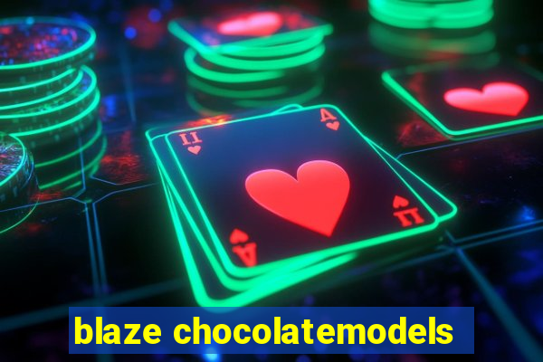 blaze chocolatemodels